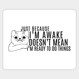 Just Because I'm Awake Doens't Mean I'm Ready To Do Things Funny Sarcastic Cat Lovers Shirt Sticker